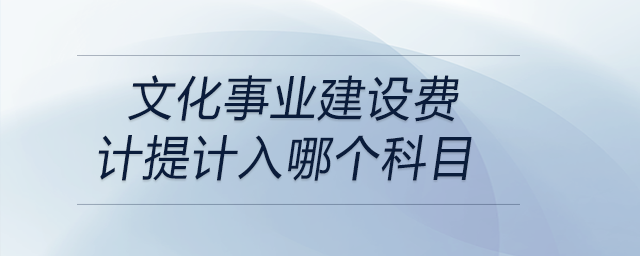 文化事業(yè)建設(shè)費(fèi)計(jì)提計(jì)入哪個(gè)科目