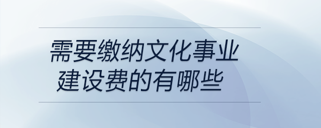 需要繳納文化事業(yè)建設(shè)費的有哪些