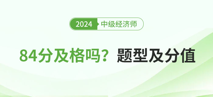 2024年中級(jí)經(jīng)濟(jì)師考試84分及格嗎？附題型分值一覽表