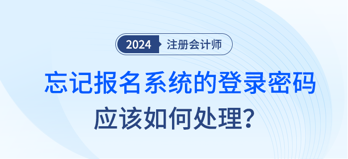 注會(huì)考試非首次報(bào)名人員忘記報(bào)名系統(tǒng)的登錄密碼應(yīng)如何處理？
