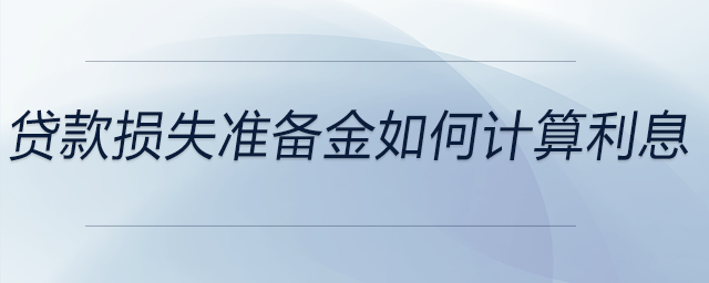 貸款損失準(zhǔn)備金如何計算利息