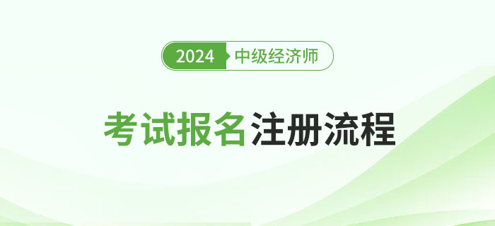 2024年中級(jí)經(jīng)濟(jì)師考試報(bào)名注冊(cè)流程（官方）