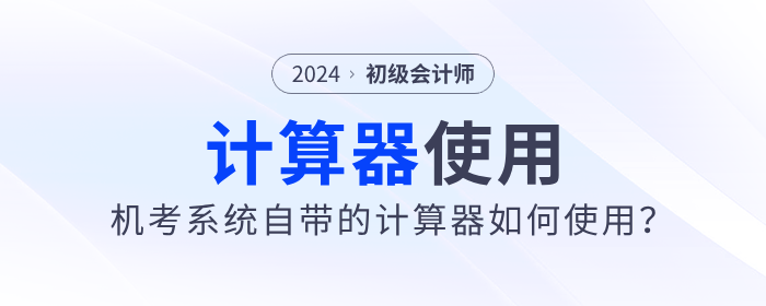 2024年初級(jí)會(huì)計(jì)職稱考試可以使用計(jì)算器嗎？需要自己帶嗎？