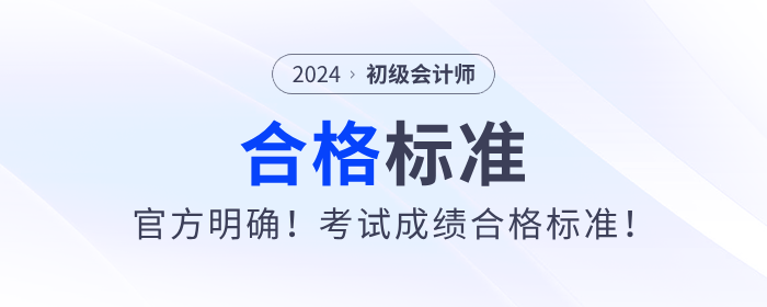 官方明確！24年初級會計考試成績合格標準！