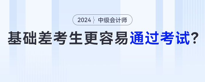 為什么部分基礎(chǔ)薄弱考生更容易通過中級會計考試？