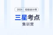 考前突擊！2024年初級會計考試三星考點集訓營！