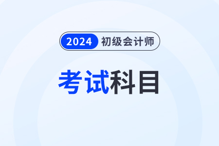 2024年初級(jí)會(huì)計(jì)師資格考試科目