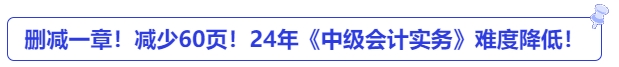 刪減一章！減少60頁(yè)！24年《中級(jí)會(huì)計(jì)實(shí)務(wù)》難度降低！