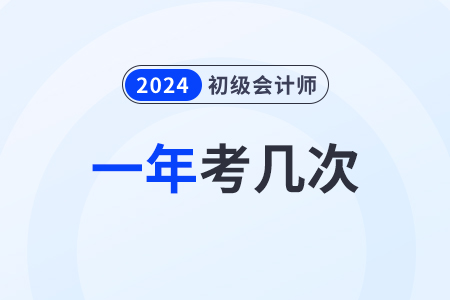 2024年有幾次初級(jí)會(huì)計(jì)考試？什么時(shí)候考？