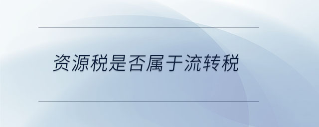 資源稅是否屬于流轉(zhuǎn)稅