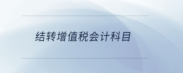 結(jié)轉(zhuǎn)增值稅會計(jì)科目