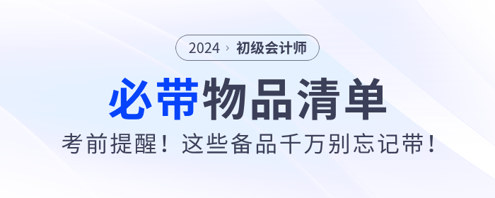 考前提醒！2024年初級會計(jì)職稱考試必帶物品清單！
