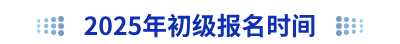 2025年初級會計(jì)報名時間