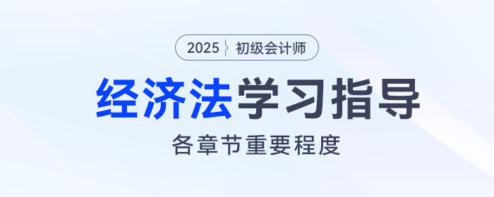 2025年初級(jí)會(huì)計(jì)《經(jīng)濟(jì)法基礎(chǔ)》各章重要程度及備考指導(dǎo)！
