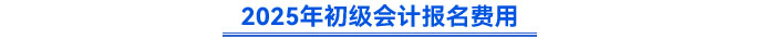 2025年初級(jí)會(huì)計(jì)報(bào)名費(fèi)用