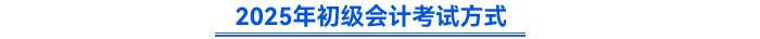 2025年初級(jí)會(huì)計(jì)考試方式