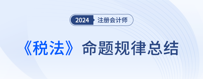 求新、求穩(wěn)、求實(shí)！收藏本文，幫你抓住注會稅法命題的主旋律