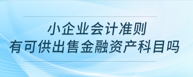 小企業(yè)會計準(zhǔn)則，有可供出售金融資產(chǎn)科目嗎？