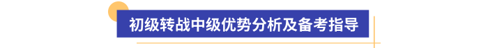 初級會計考后轉(zhuǎn)戰(zhàn)中級優(yōu)勢分析及備考指導