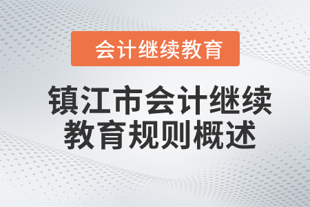2024年江蘇省鎮(zhèn)江市會計繼續(xù)教育規(guī)則概述