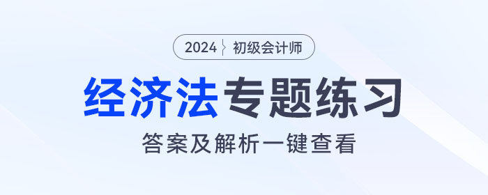 2024年初級會計《經(jīng)濟法基礎(chǔ)》專題練習(xí)大匯總，內(nèi)附答案及解析！