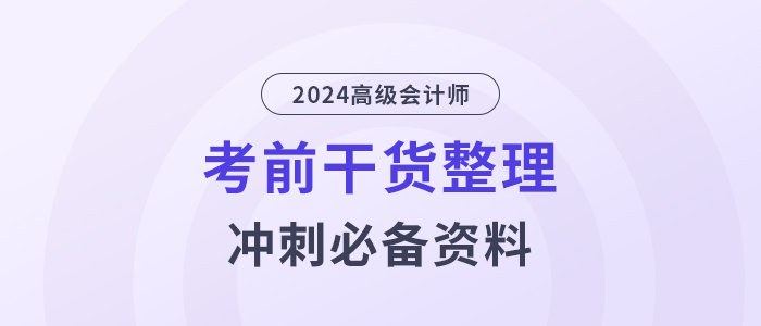 高分必備！2024年高級(jí)會(huì)計(jì)師考前干貨放送！