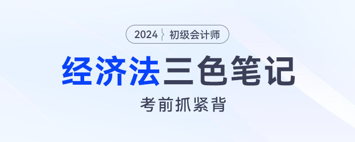 2024年初級(jí)會(huì)計(jì)《經(jīng)濟(jì)法基礎(chǔ)》三色筆記！考前背一背！