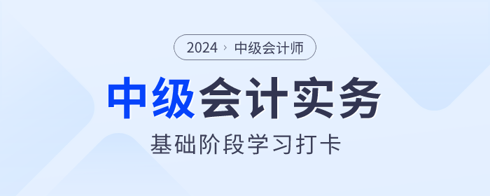 夯實基礎！2024年《中級會計實務》基礎階段知識點學習打卡