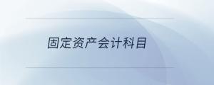 固定資產(chǎn)會計(jì)科目