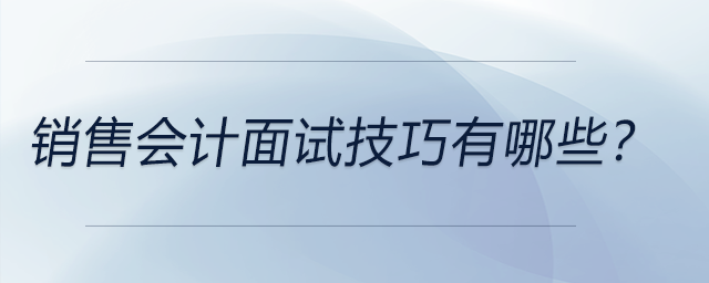 銷售會計面試技巧有哪些？