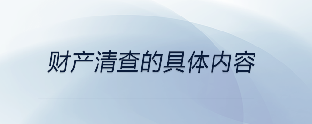 財產(chǎn)清查的具體內(nèi)容
