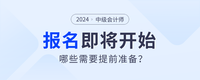 2024年中級會計師考試報名即將開始，哪些需要提前準備？