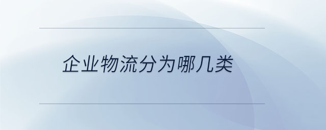 企業(yè)物流分為哪幾類(lèi)