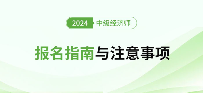 2024年中級(jí)經(jīng)濟(jì)師考試報(bào)名指南與注意事項(xiàng)