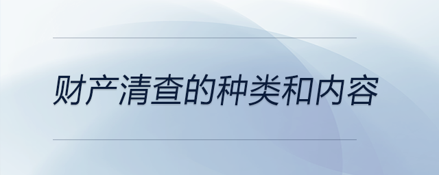 財(cái)產(chǎn)清查的種類和內(nèi)容