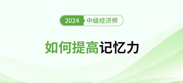 2024年中級經濟師備考如何提高記憶力