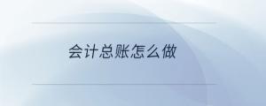 會(huì)計(jì)總賬怎么做
