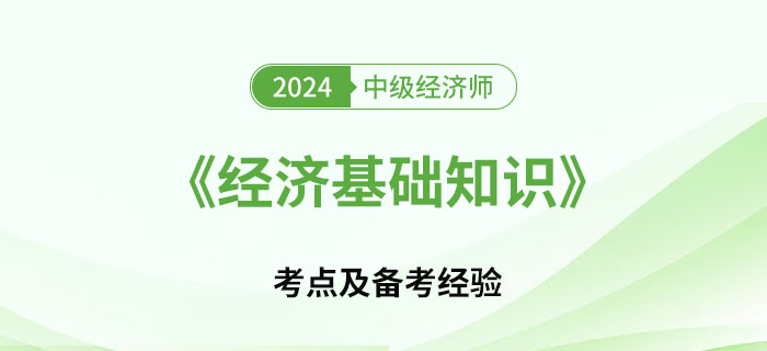 2024年中級經(jīng)濟(jì)師《經(jīng)濟(jì)基礎(chǔ)知識》考點(diǎn)及備考經(jīng)驗(yàn)