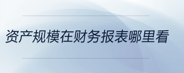 資產(chǎn)規(guī)模在財(cái)務(wù)報(bào)表哪里看