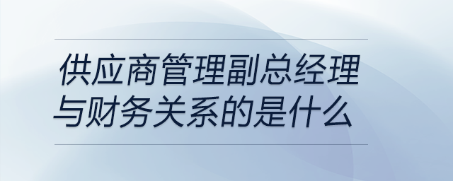 當(dāng)面試問(wèn)到曾擔(dān)任供應(yīng)商管理副總經(jīng)理職位與財(cái)務(wù)關(guān)系，如何回答