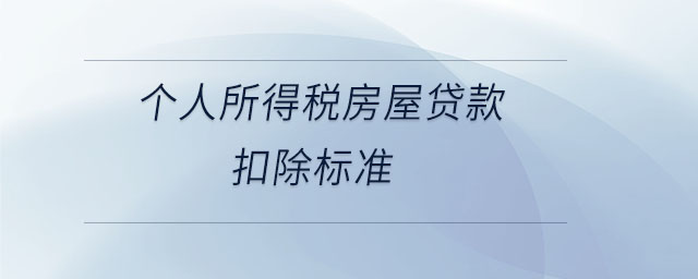 個(gè)人所得稅房屋貸款扣除標(biāo)準(zhǔn)