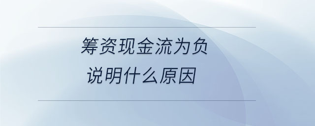 籌資現(xiàn)金流為負(fù)說明什么原因