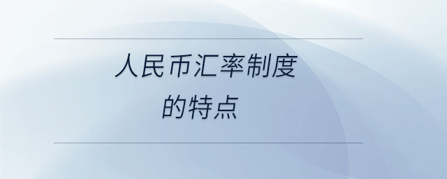 人民幣匯率制度的特點(diǎn)