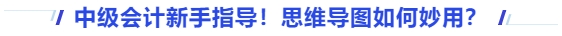 中級(jí)會(huì)計(jì)新手指導(dǎo)！思維導(dǎo)圖如何妙用？