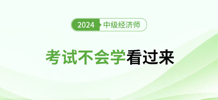 2024年中級(jí)經(jīng)濟(jì)師考試不會(huì)學(xué)的看過(guò)來(lái)！