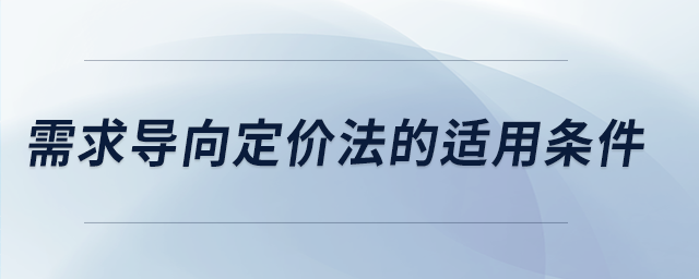 需求導(dǎo)向定價(jià)法的適用條件