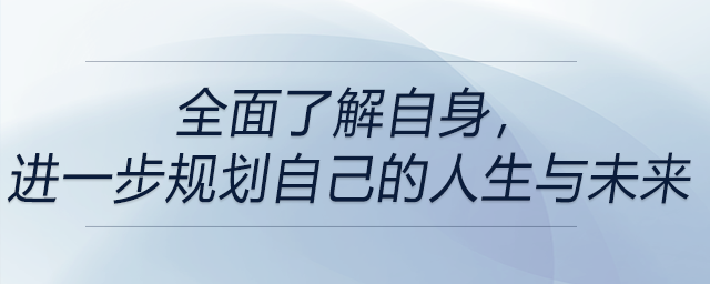 全面了解自身，進(jìn)一步規(guī)劃自己的人生與未來