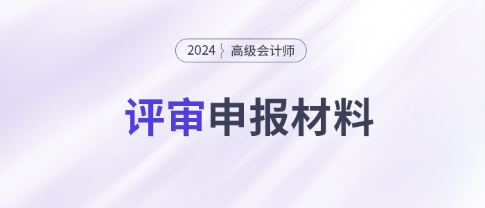 高級會計(jì)師評審申報(bào)需要提交哪些材料？