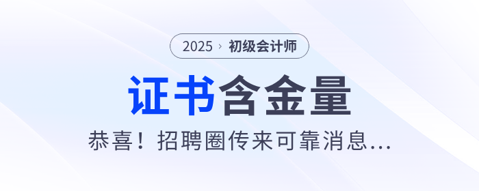 恭喜！初級(jí)會(huì)計(jì)證太有用了！招聘圈傳來(lái)可靠消息...