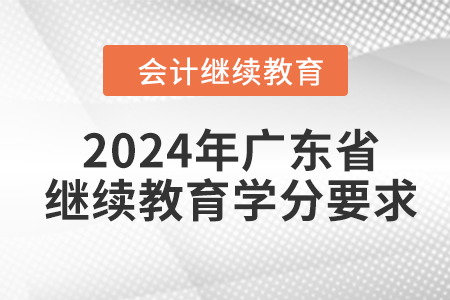 2024年廣東省會計(jì)繼續(xù)教育學(xué)分要求